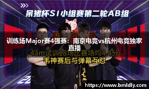 训练场Major赛4强赛：南京电竞vs杭州电竞独家直播