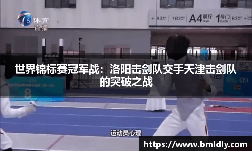 世界锦标赛冠军战：洛阳击剑队交手天津击剑队的突破之战