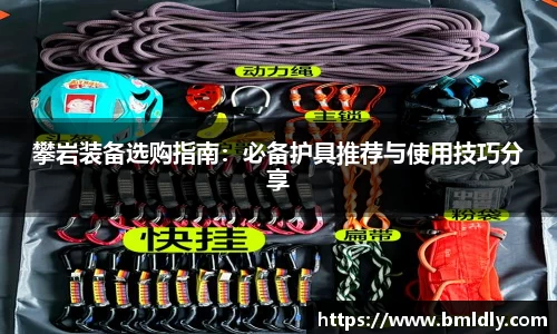攀岩装备选购指南：必备护具推荐与使用技巧分享