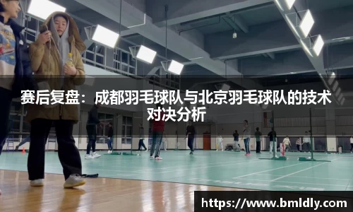 赛后复盘：成都羽毛球队与北京羽毛球队的技术对决分析