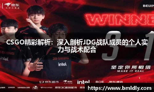 CSGO精彩解析：深入剖析JDG战队成员的个人实力与战术配合